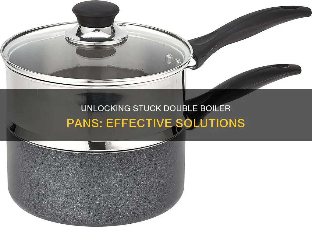 how to get double boiler pans unstuck