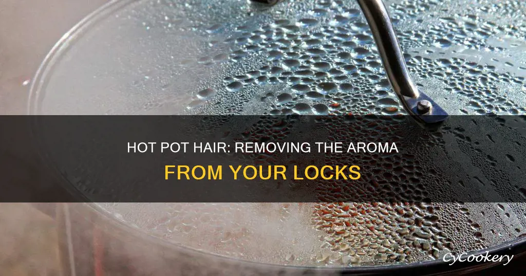 how to get hot pot smell out of hair