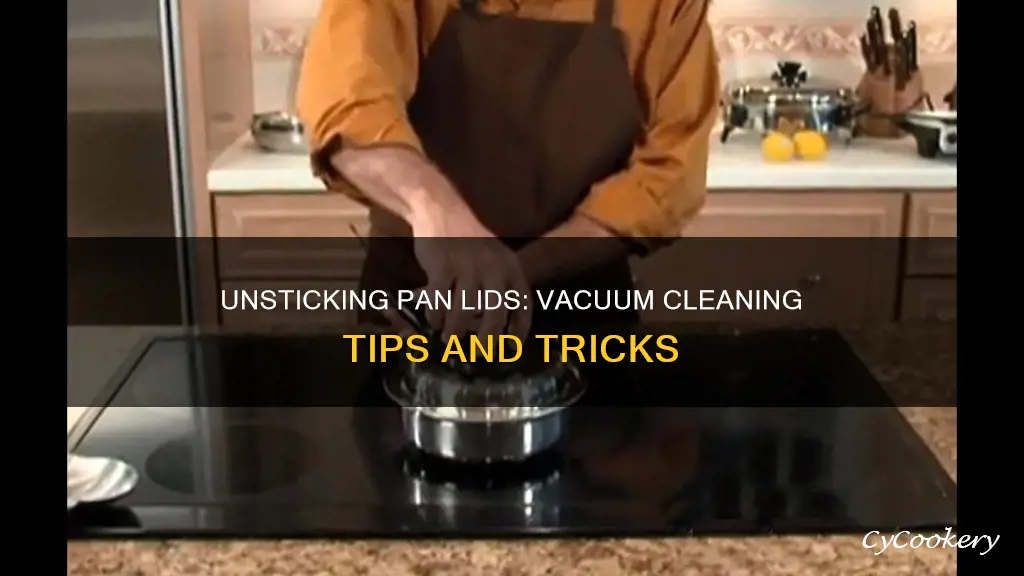 how to get lids off pan when vacuuming