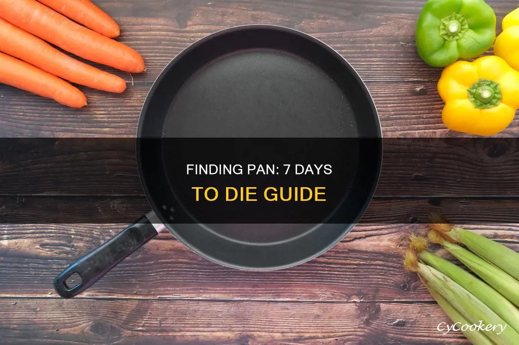 how to get pan on 7 days to die