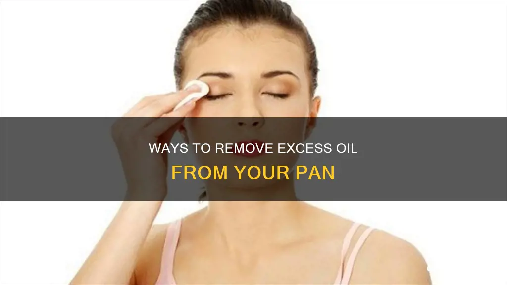 how to get rid of excess oil in pan