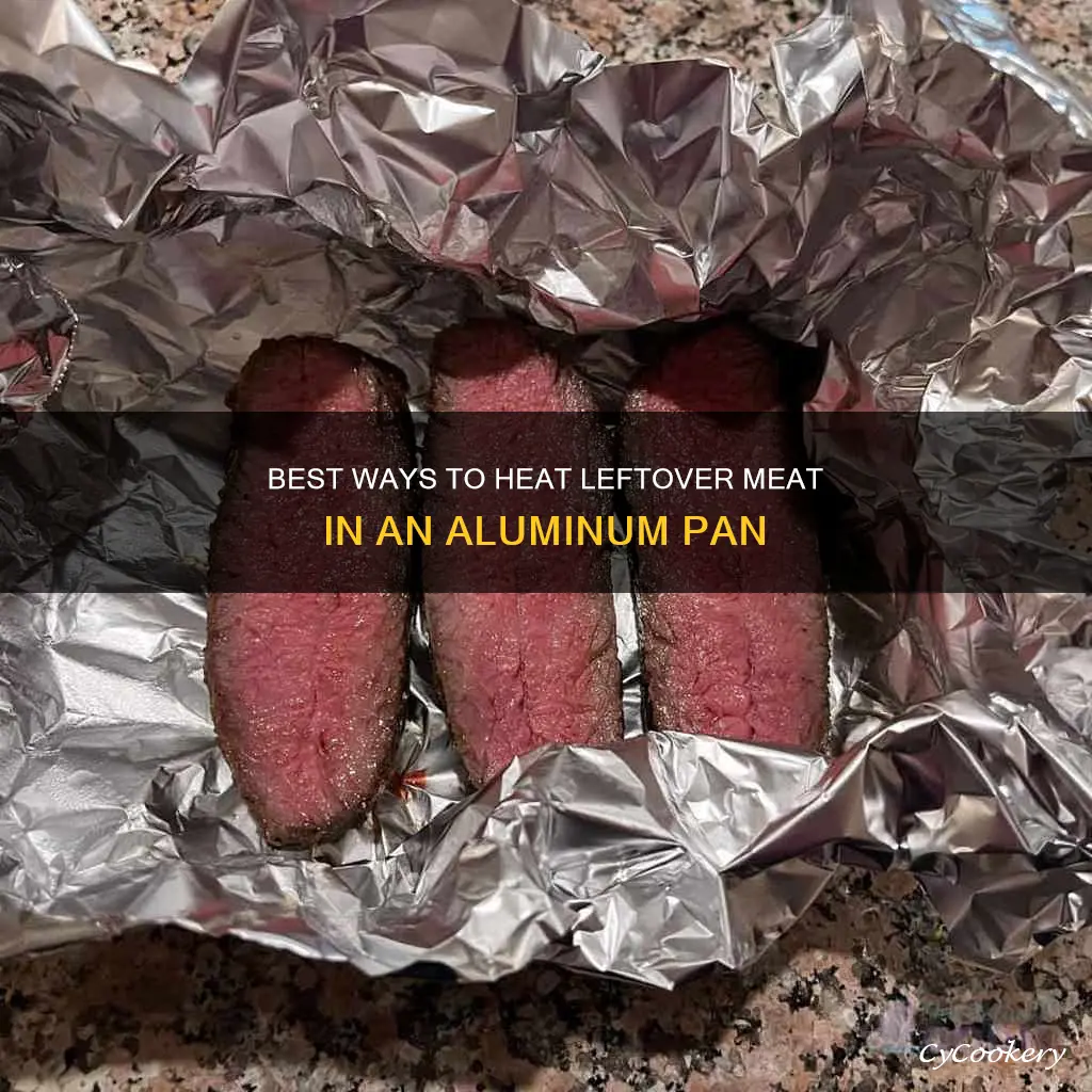 how to heat up left over meat in aluminum pan