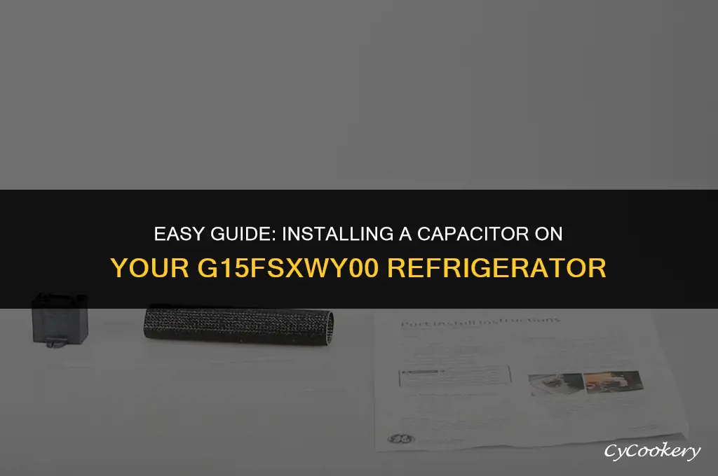 how to install capacitor on a g15fsxvy00 refrigerator