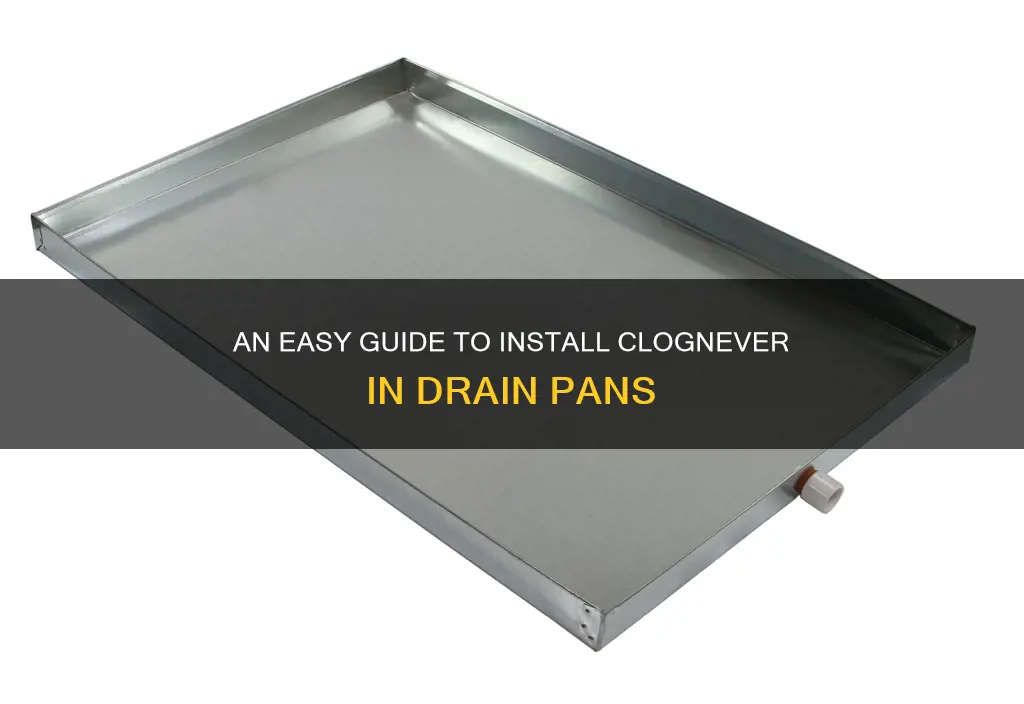 how to install clognever into the drain pan