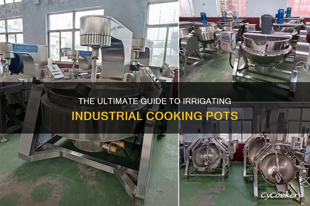 how to irrigate industrial cooking pot