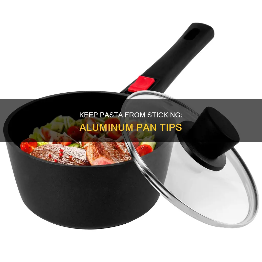 how to keep pasta from sticking in aluminum pan