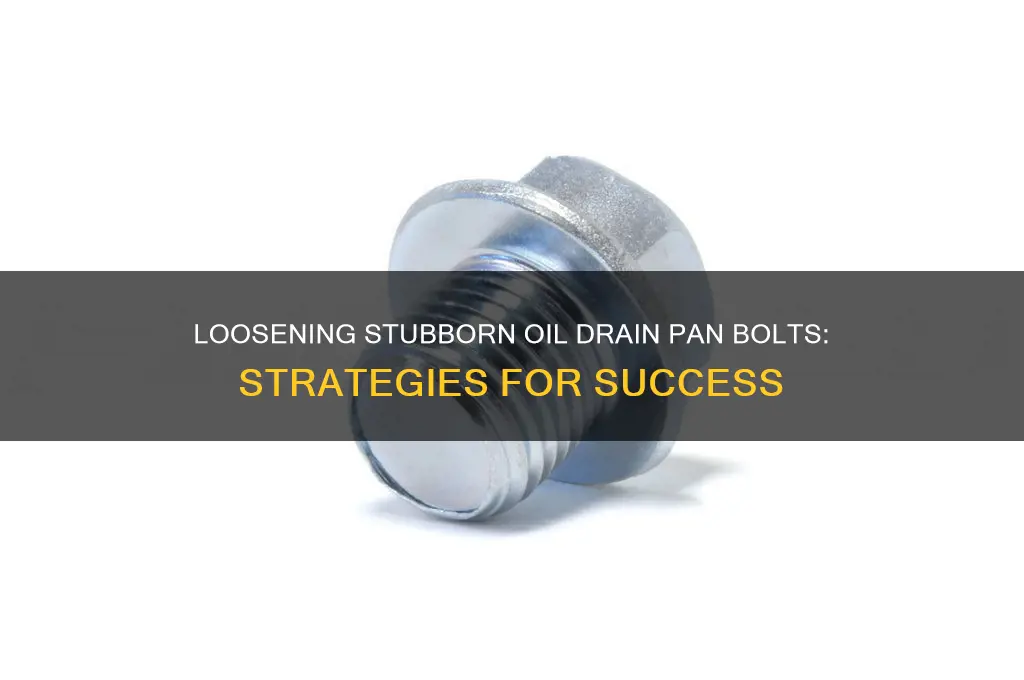 how to loosen stubborn oil drain pan bolts