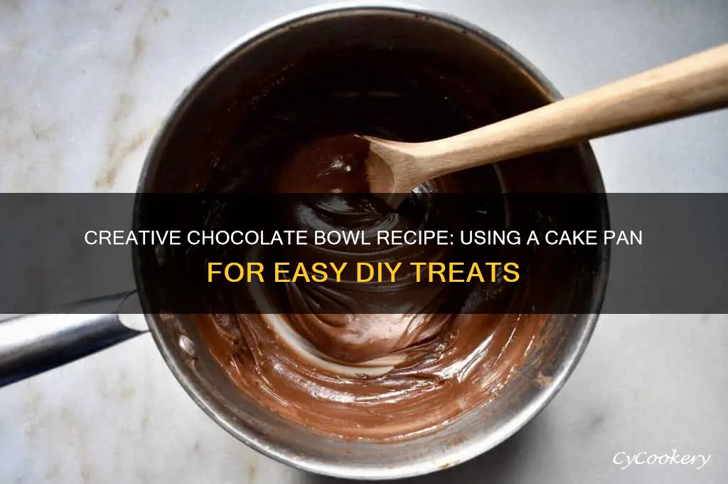 how to make a choolate bowl using a cake pan