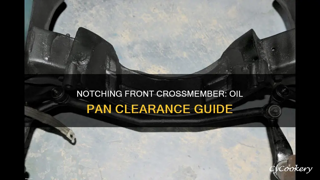 how to notch front crossmember for oil pan clearance