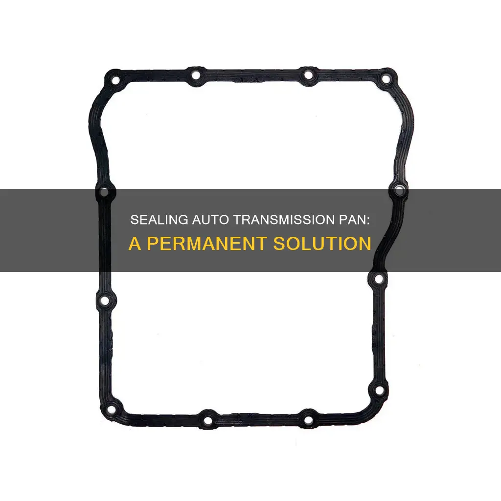 how to permanently seal auto transmission pan