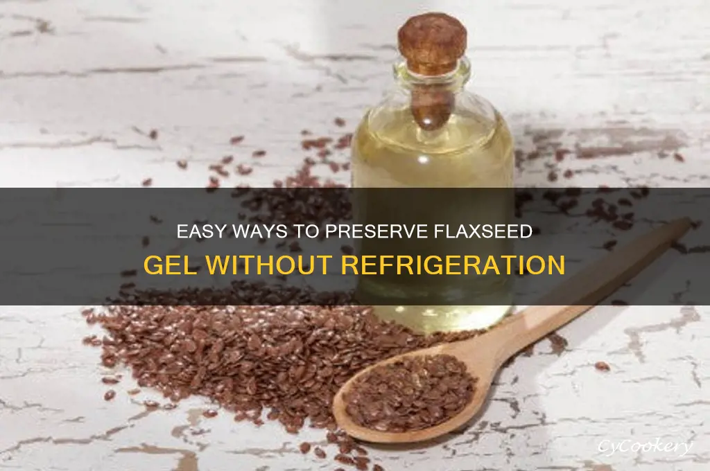 how to preserve flaxseed gel without refrigeration