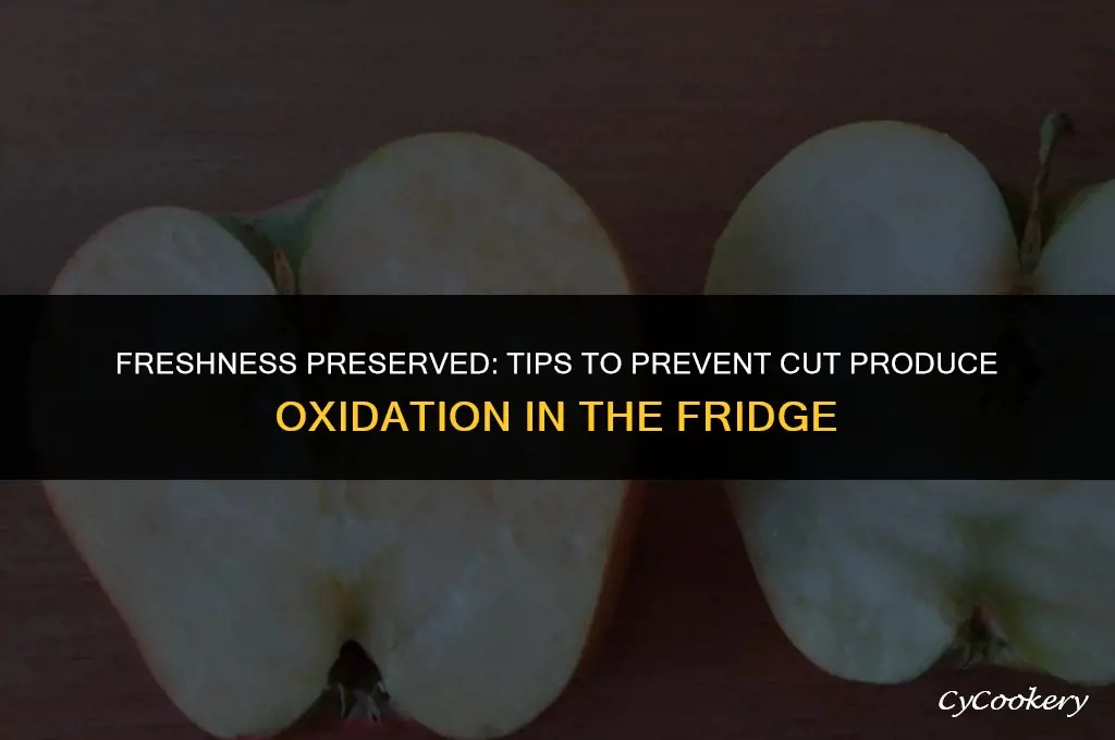 how to prevent cut produce from oxidyzing under refrigeration
