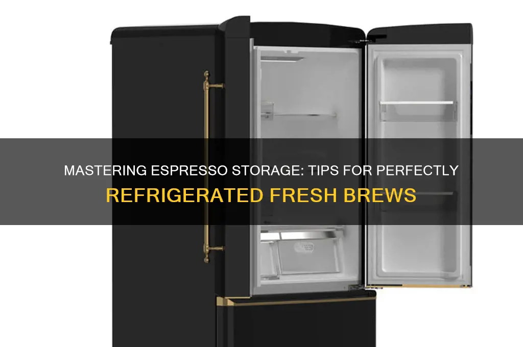 how to properly refrigerate freshly brewed expresso