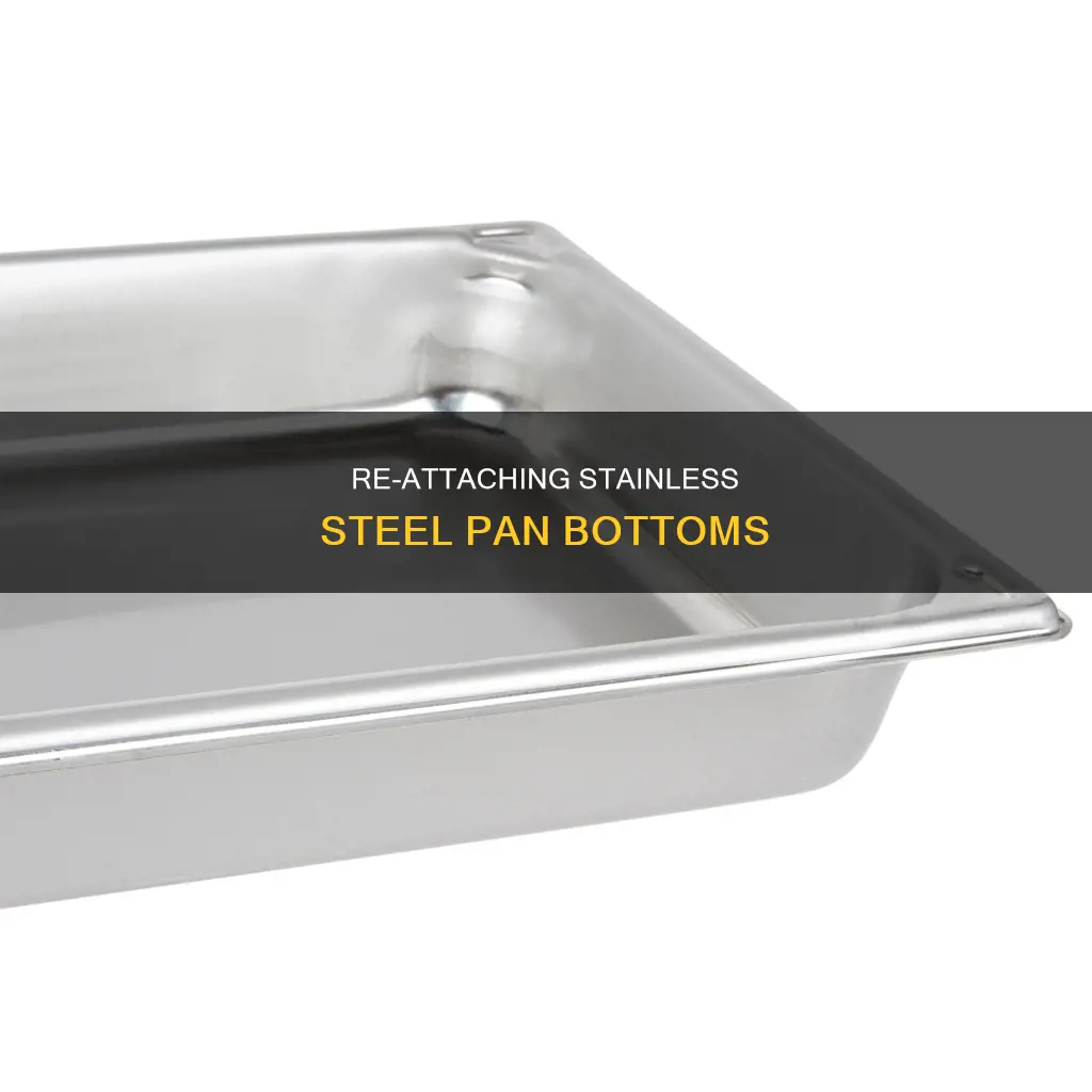 how to re-attach stainless steel pan bottom