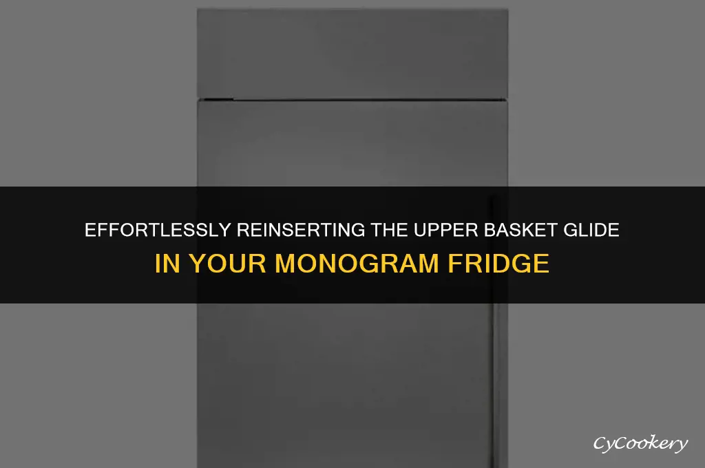 how to reinsert upper basket glide in monogram refrigerator