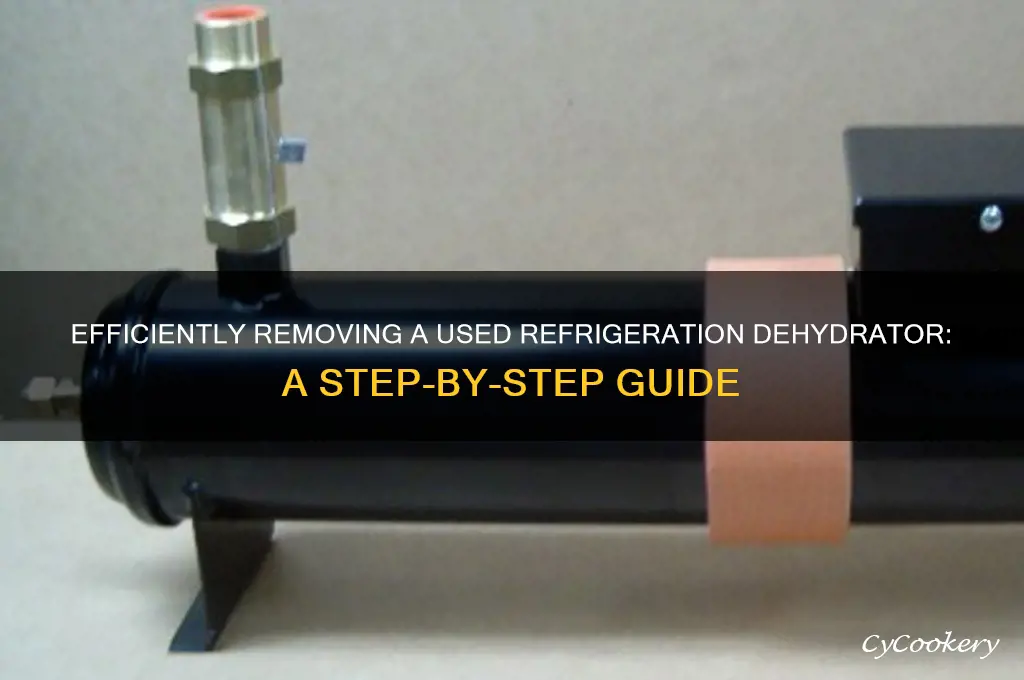 how to remove a used refrigeration dehydrator
