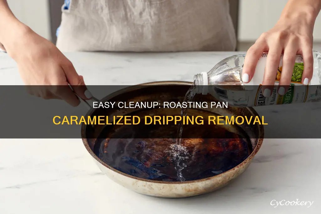 how to remove highly carmelized drippings from a roasting pan