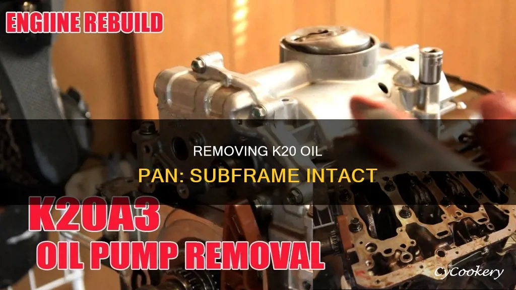 how to remove k20 oil.pan without removing subframe