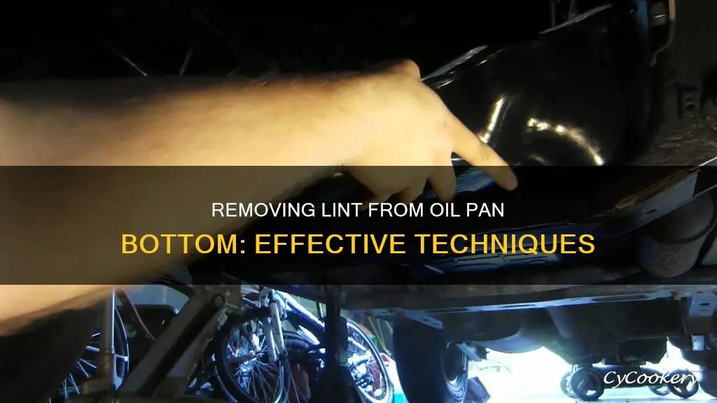 how to remove lint from bottom of oil pan