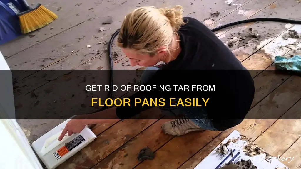 how to remove roofing tar from floor pans