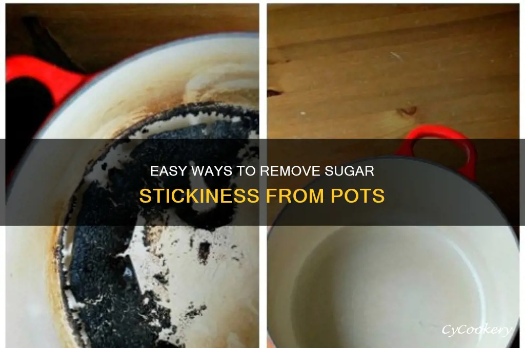 how to remove stickness from cooked sugar on a pot