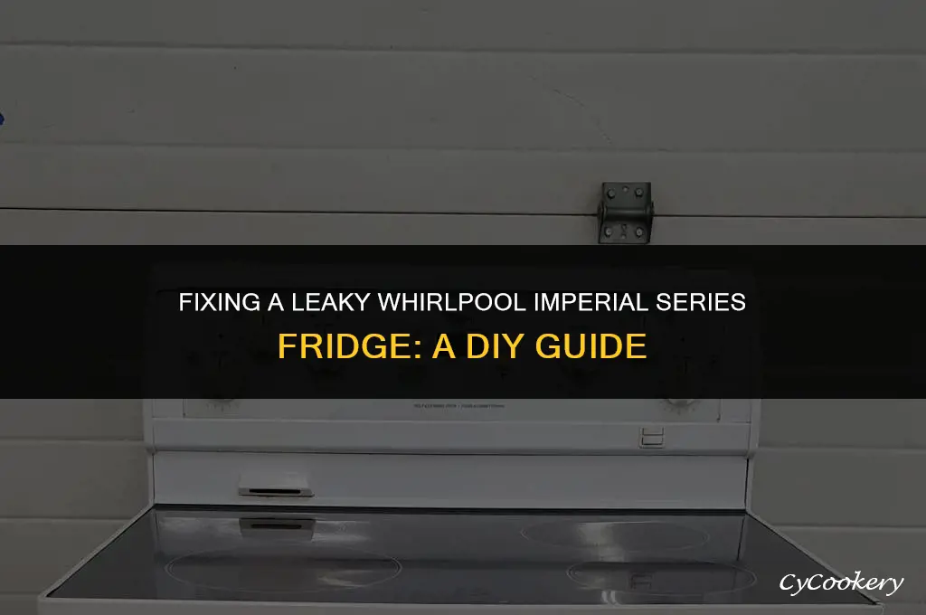 how to repair a leaking refrigerator whirlpool imperial series