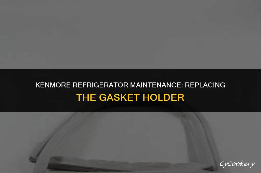 how to replace gasket holder on kenmore refrigerator