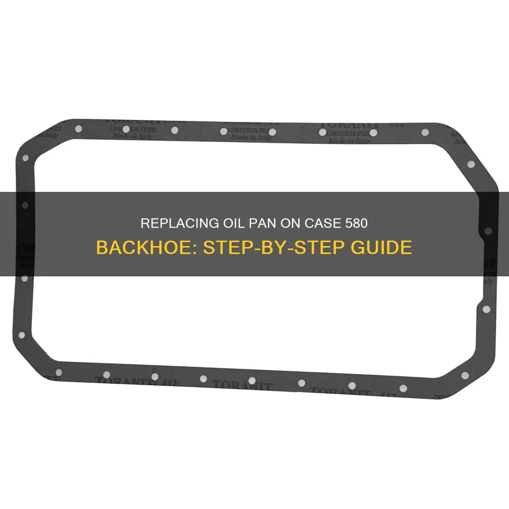 how to replace oil pan on case 580 backhoe