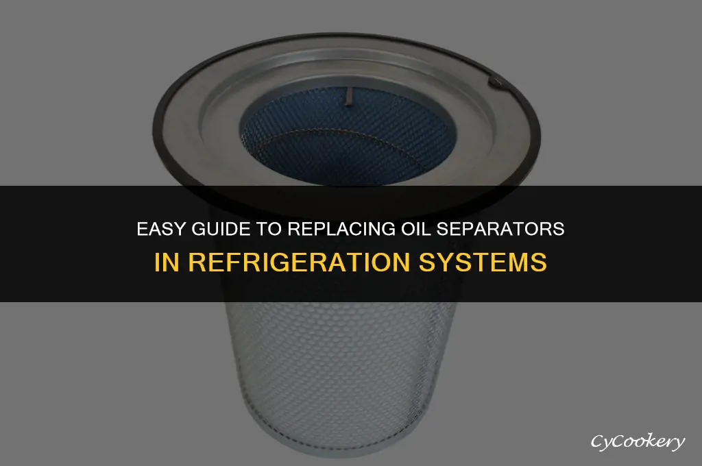 how to replace oil separator in refrigeration system