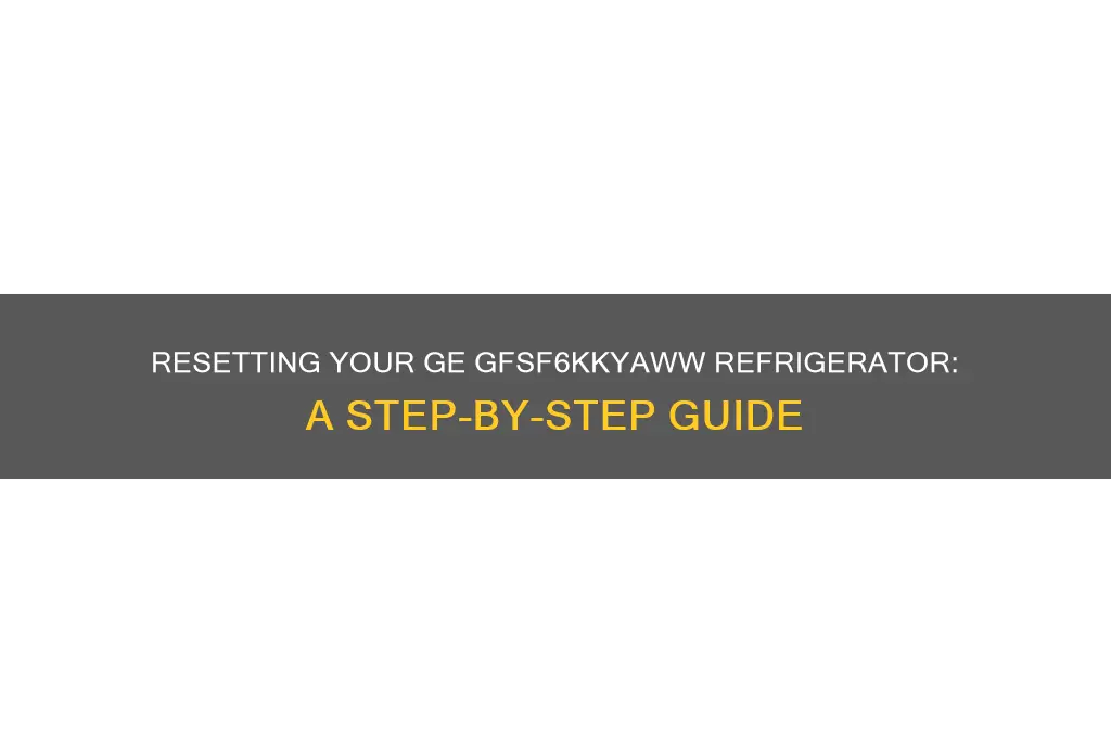 how to reset ge refrigerator model gfsf6kkyaww
