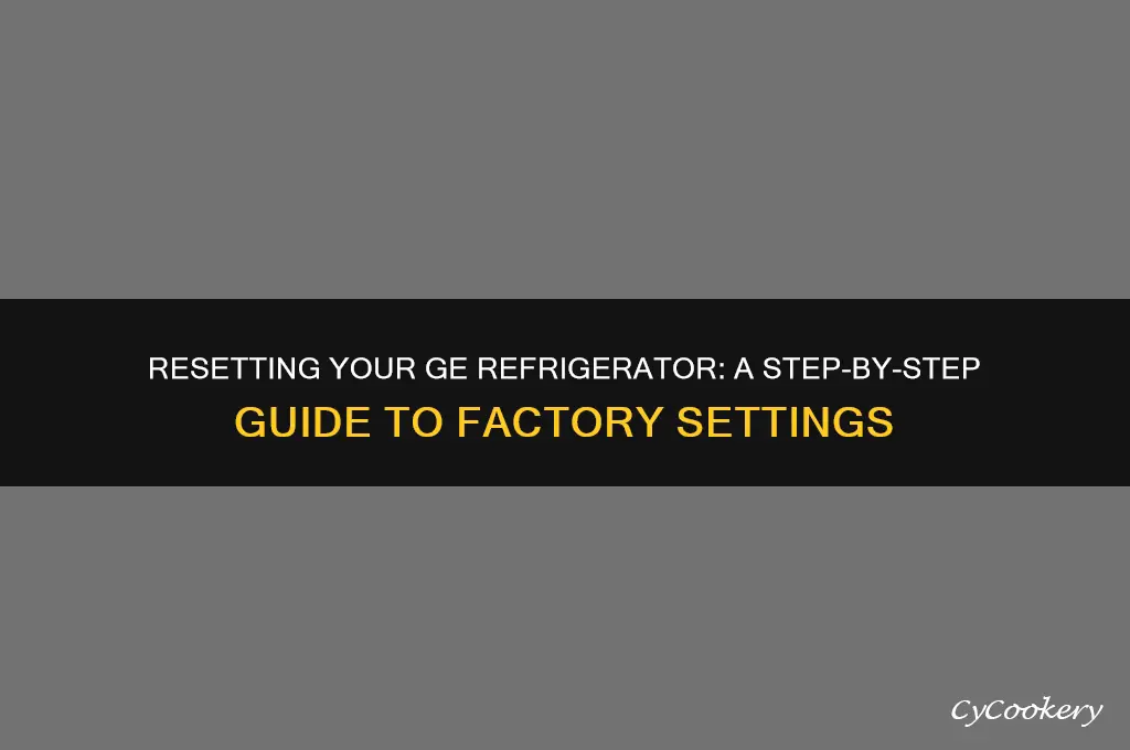how to reset ge refrigerator to factory settings