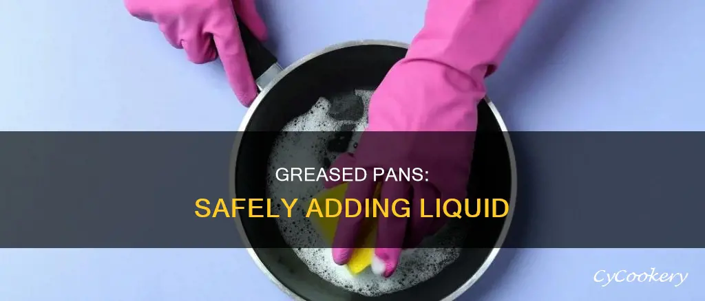 how to safely add a iquid to a greased pan