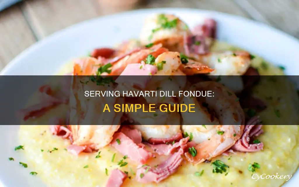 how to serve havarti dill fondue