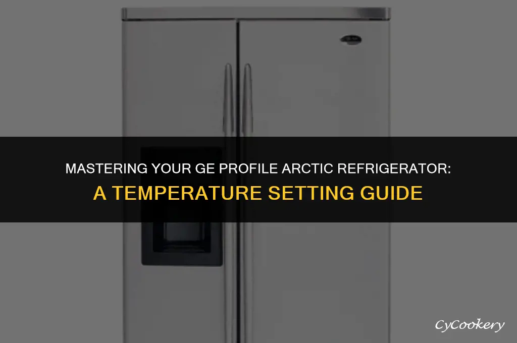 how to set temperature on ge profile arctica refrigerator