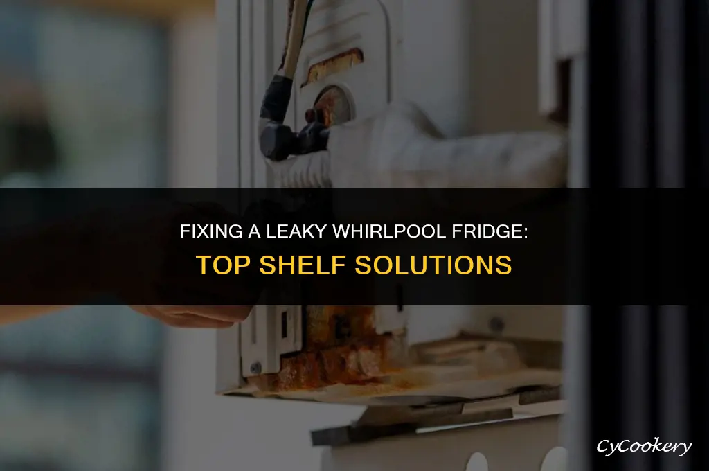 how to stop whirlpool refrigerator leaking onto top shelf