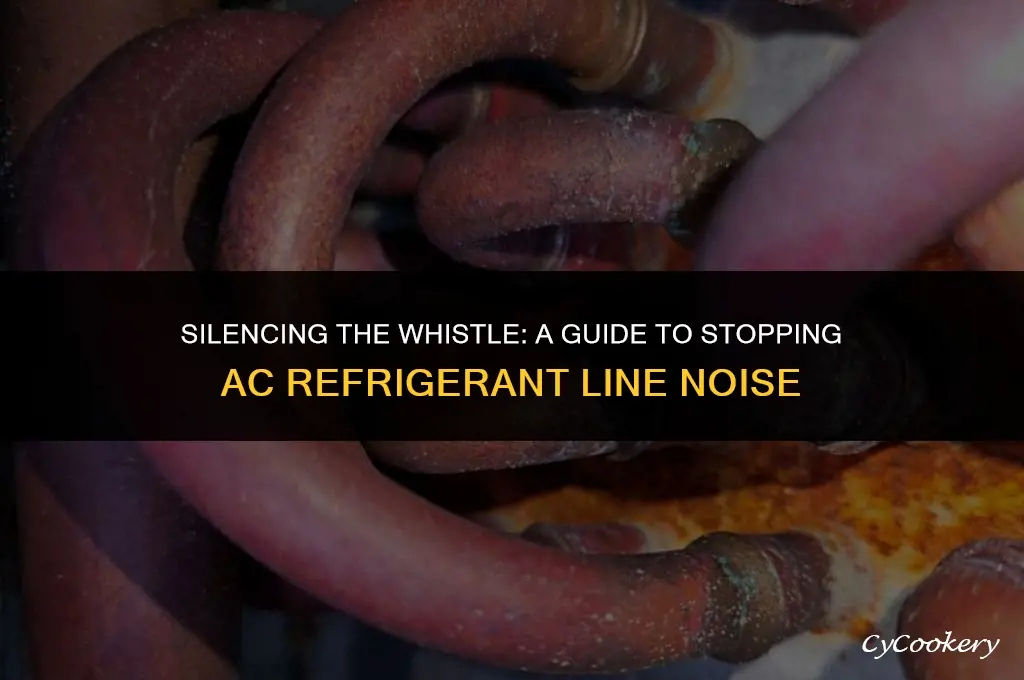 how to stop whisteling noice from ac refrigerant lines