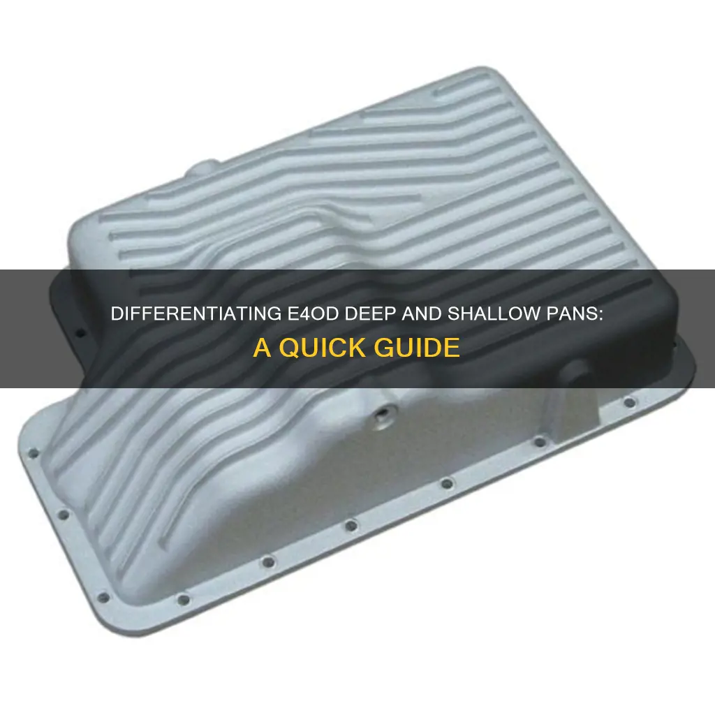how to tell difference between e4od deep or shallow pan