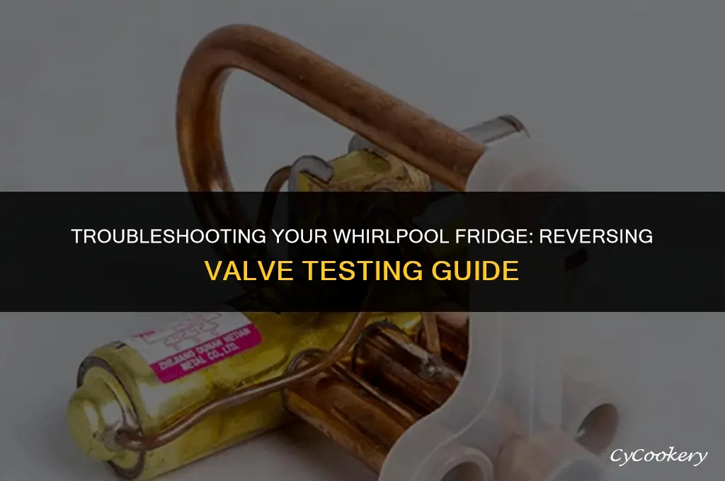 how to test a whirlpool refrigerator reversing valve