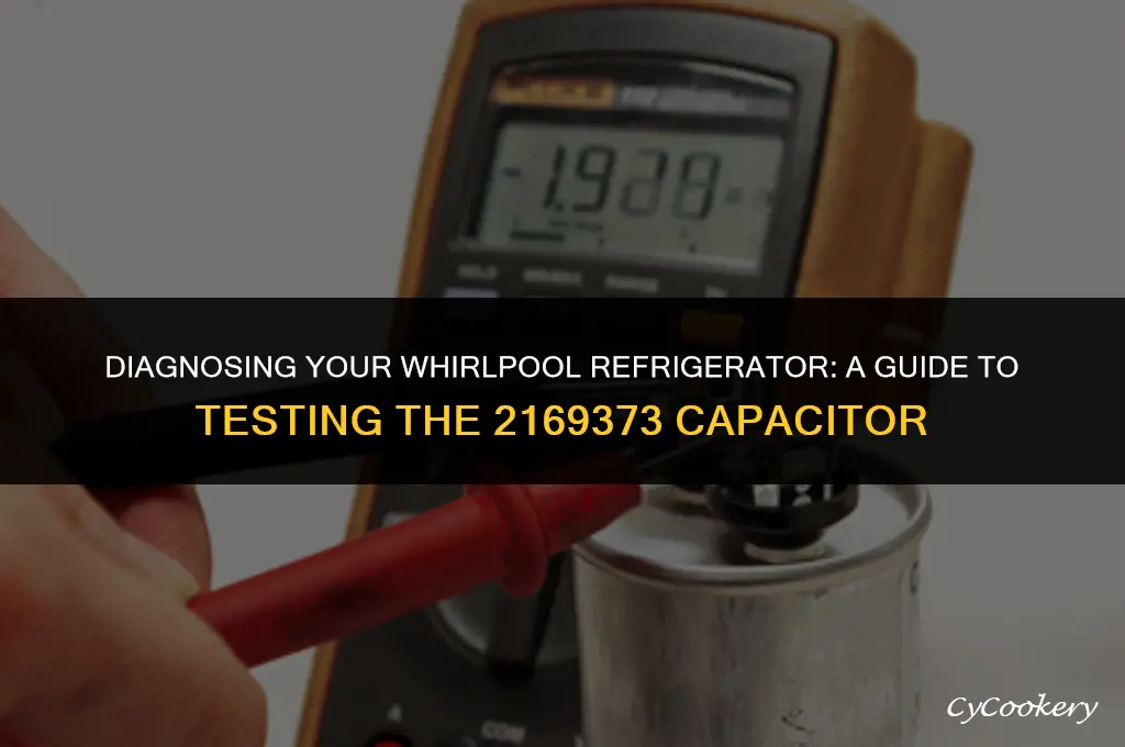 how to test whirlpool 2169373 capacitor for refrigerator