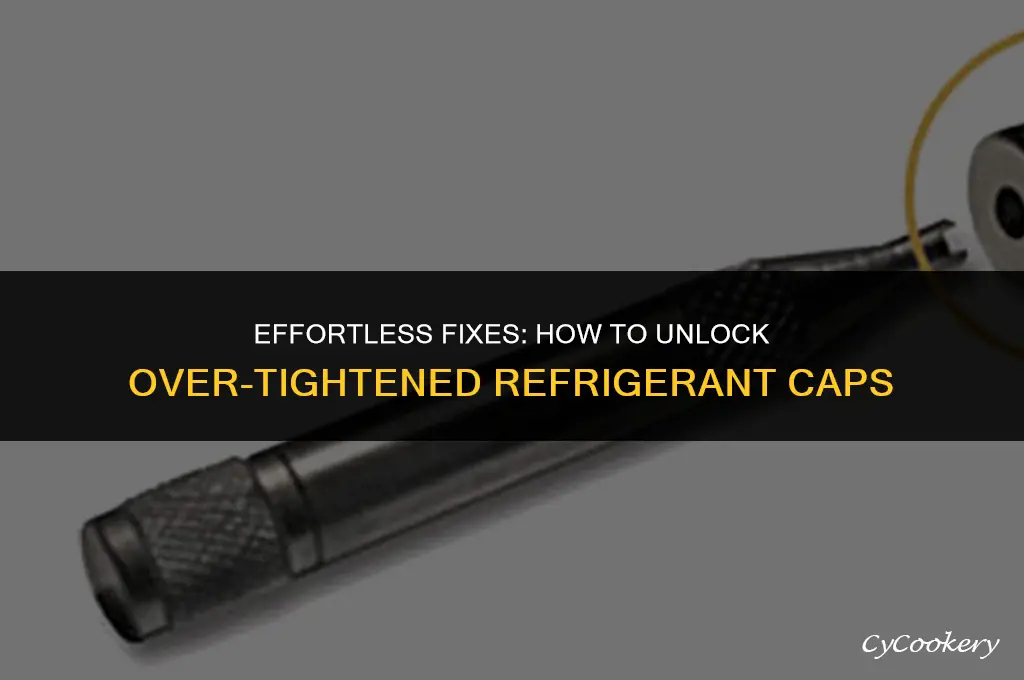 how to unlock refrigerant caps that got over tightened
