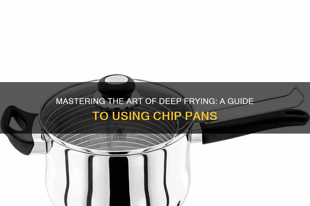 how to use a chip pan