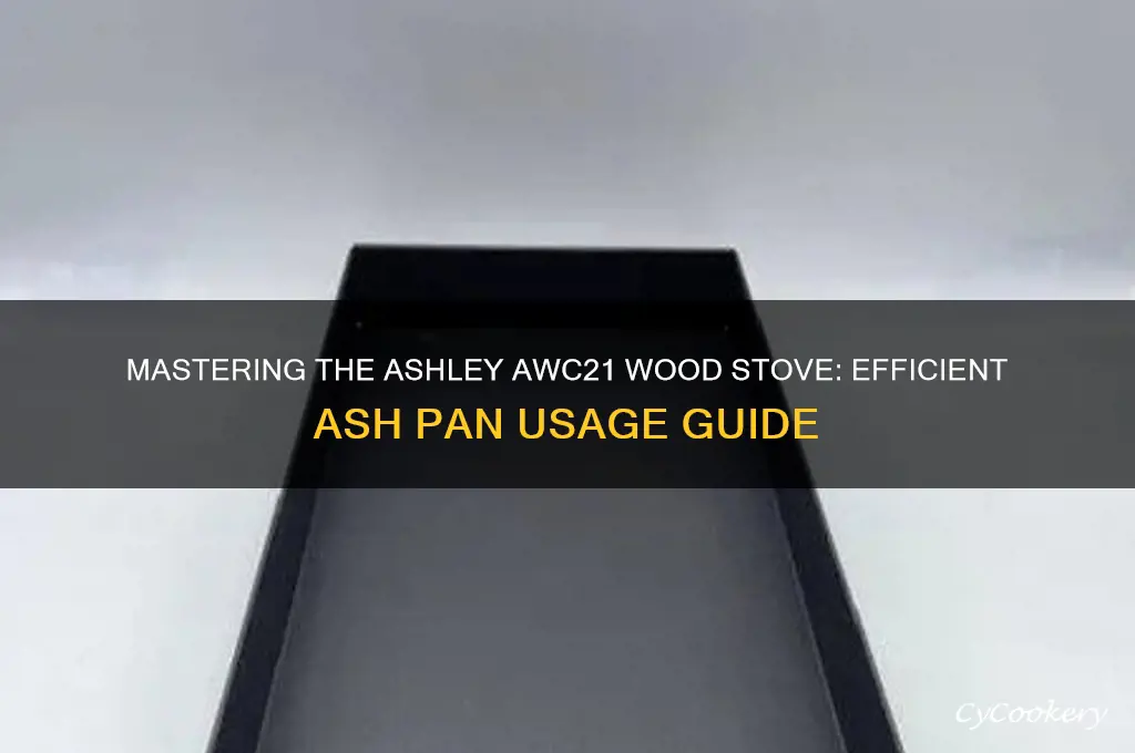 how to use ash pan on ashley awc21 wood stove