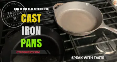 Seasoning Cast Iron Pans with Flax Seed Oil: A Complete Guide