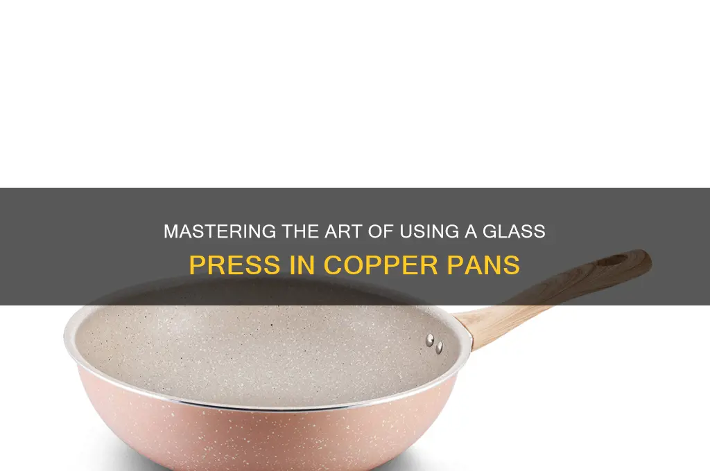 how to use glass press in copper pan