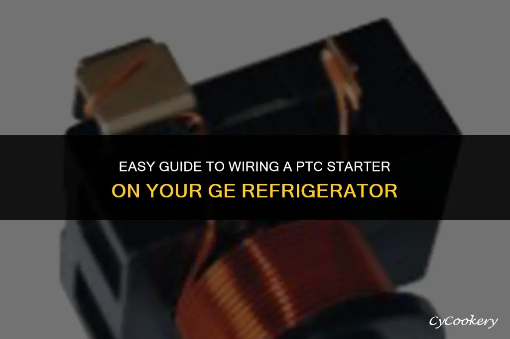 how to wire ptc starter on gte21gshcss refrigerator