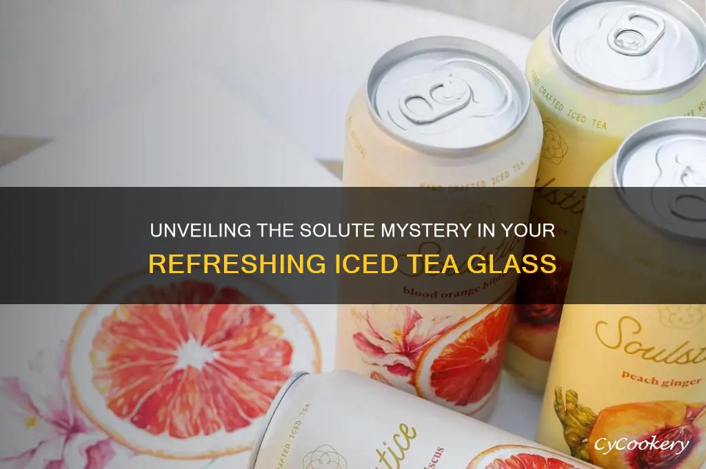 in a glass of iced tea what is the solute