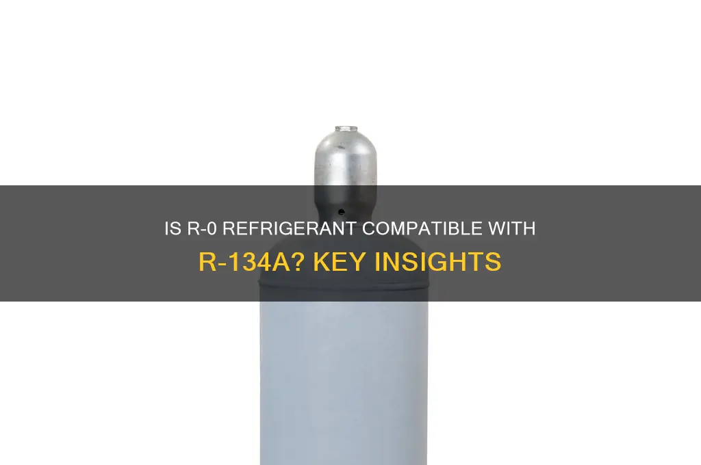 is 0 or refrigerant compatible with 134r