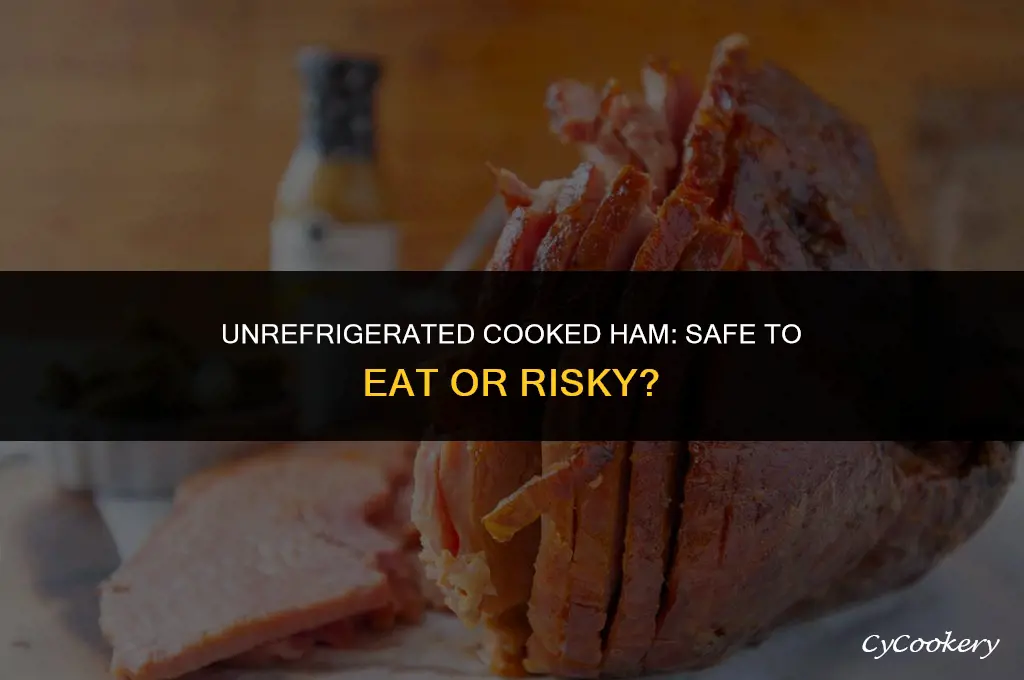 is a cooked ham safe to eat not refrigerated