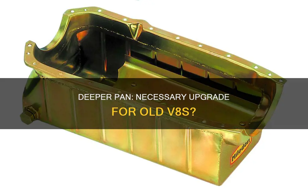 is a deeper pan olds v8 needed