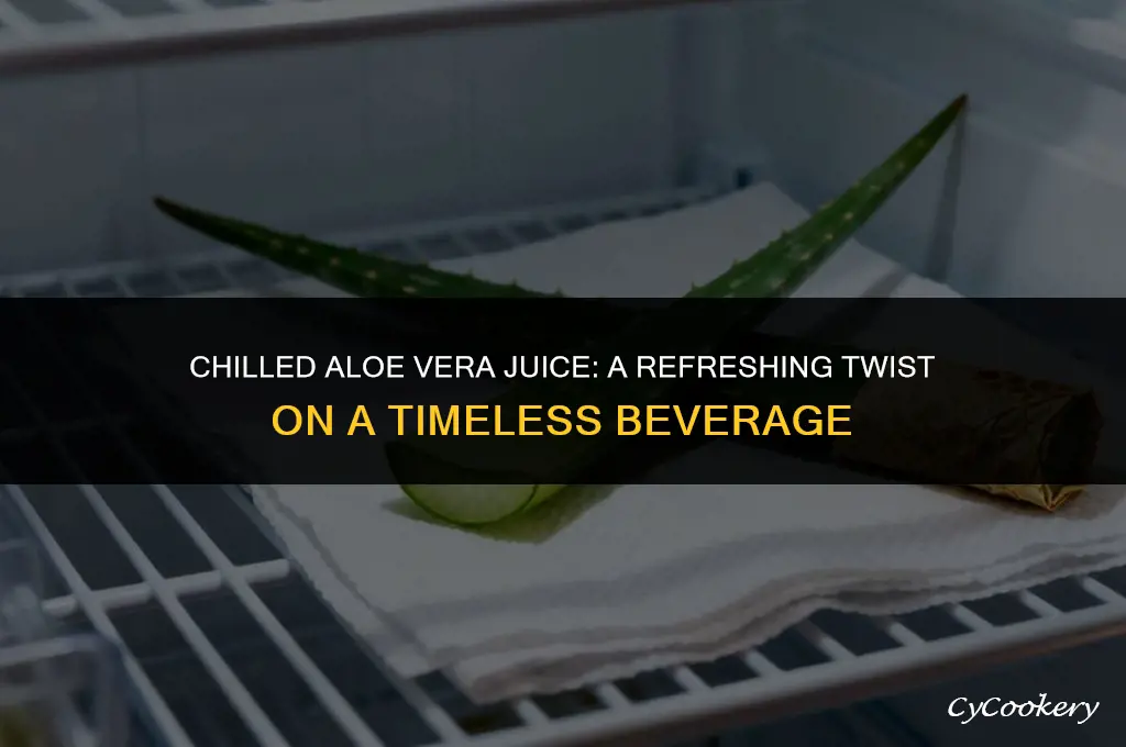 is aloe vera juice better in the refrigerated